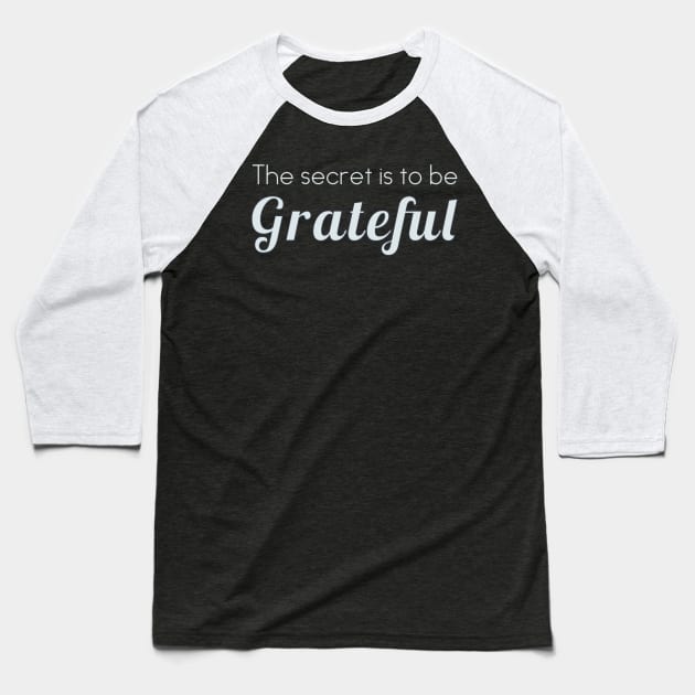 The secret is to be grateful Baseball T-Shirt by Dpe1974